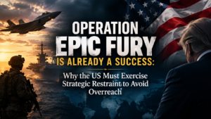 Operation Epic Fury Is Already a Success: Why the US Must Exercise Strategic Restraint to Avoid Overreach